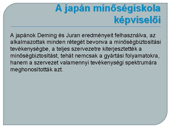 A japán minőségiskola képviselői A japánok Deming és Juran eredményeit felhasználva, az alkalmazottak minden