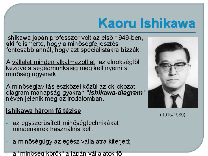 Kaoru Ishikawa japán professzor volt az első 1949 -ben, aki felismerte, hogy a minőségfejlesztés