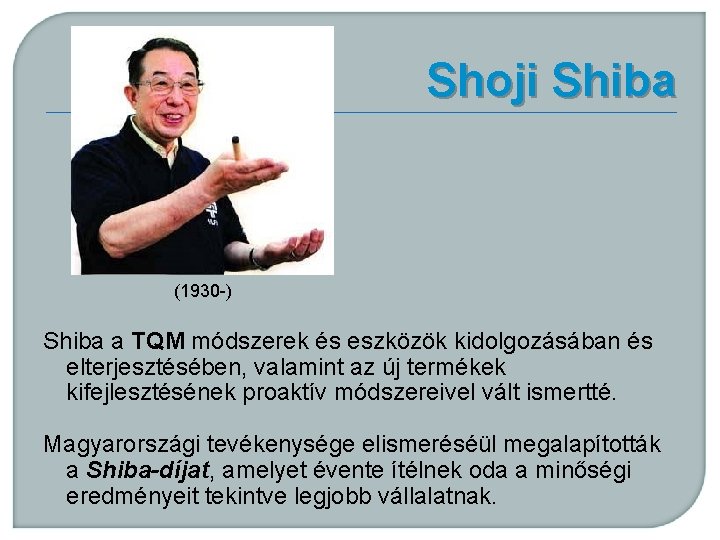 Shoji Shiba (1930 -) Shiba a TQM módszerek és eszközök kidolgozásában és elterjesztésében, valamint