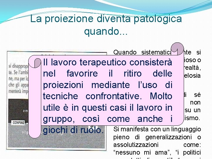La proiezione diventa patologica quando. . . Quando sistematicamente si attribuisce valore minaccioso o