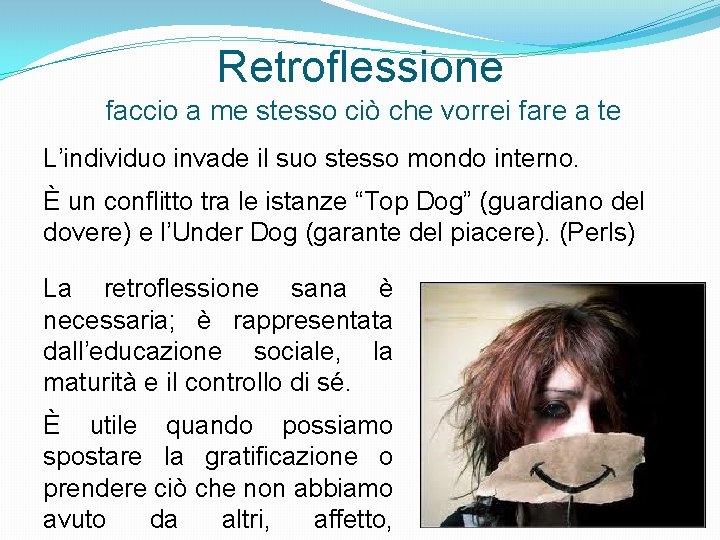 Retroflessione faccio a me stesso ciò che vorrei fare a te L’individuo invade il