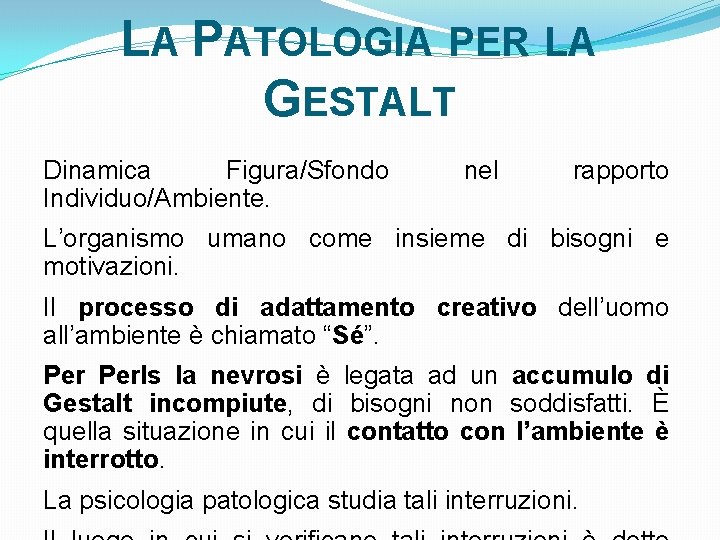 LA PATOLOGIA PER LA GESTALT Dinamica Figura/Sfondo Individuo/Ambiente. nel rapporto L’organismo umano come insieme
