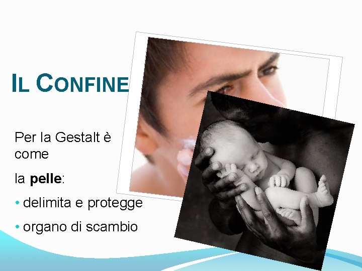 IL CONFINE Per la Gestalt è come la pelle: • delimita e protegge •