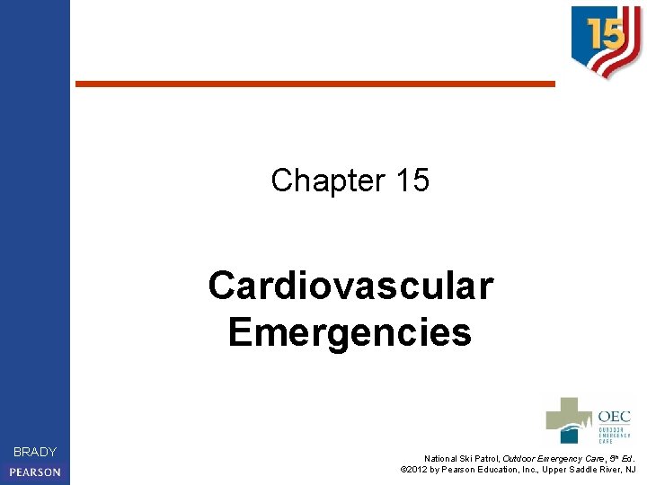 Chapter 15 Cardiovascular Emergencies BRADY National Ski Patrol, Outdoor Emergency Care, 5 th Ed.