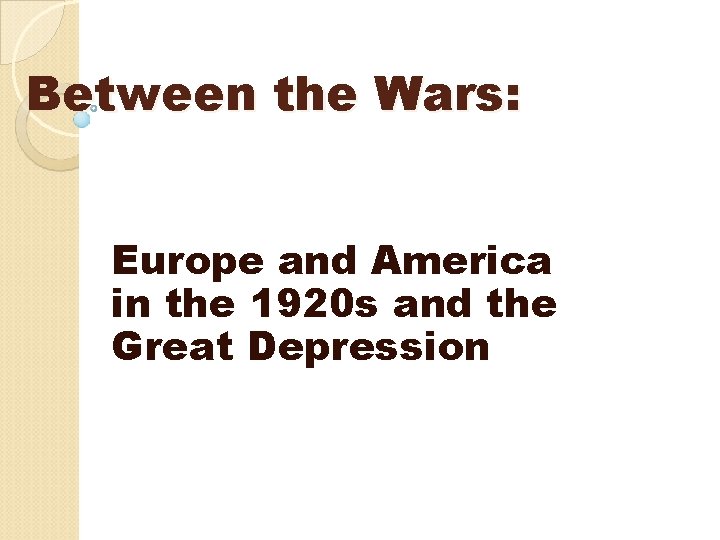 Between the Wars: Europe and America in the 1920 s and the Great Depression