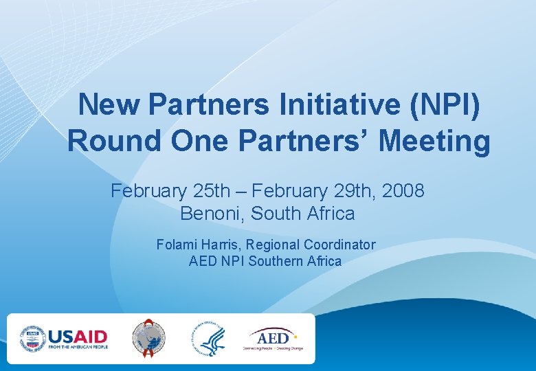 New Partners Initiative (NPI) Round One Partners’ Meeting February 25 th – February 29