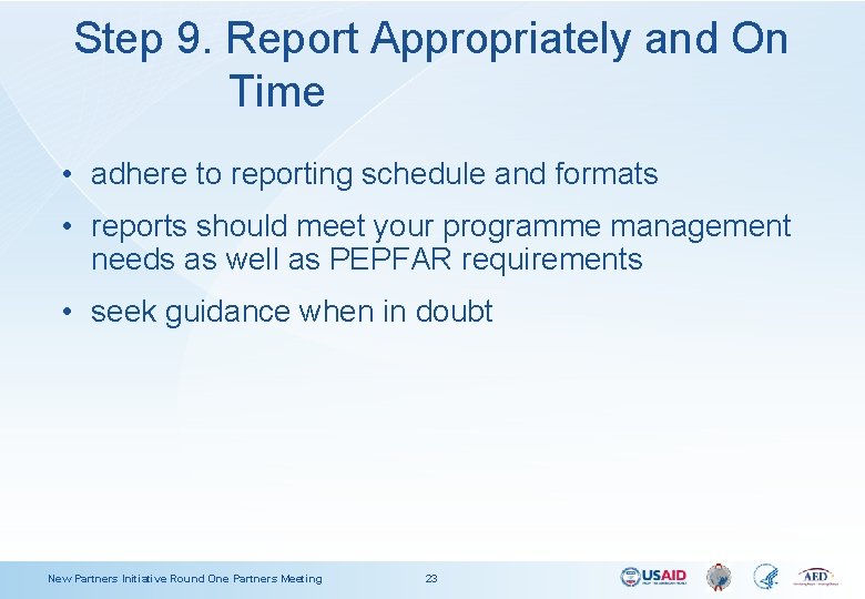 Step 9. Report Appropriately and On Time • adhere to reporting schedule and formats