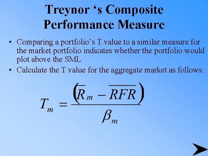 Treynor ‘s Composite Performance Measure • Comparing a portfolio’s T value to a similar