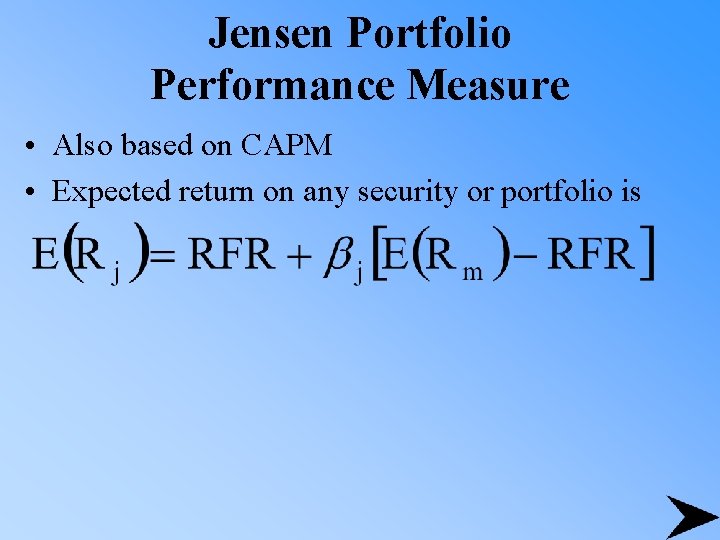 Jensen Portfolio Performance Measure • Also based on CAPM • Expected return on any