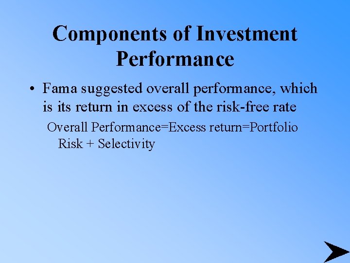 Components of Investment Performance • Fama suggested overall performance, which is its return in