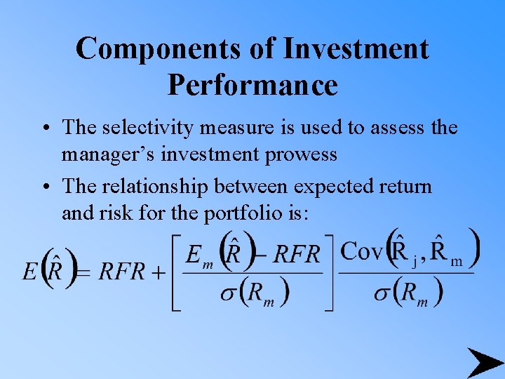 Components of Investment Performance • The selectivity measure is used to assess the manager’s