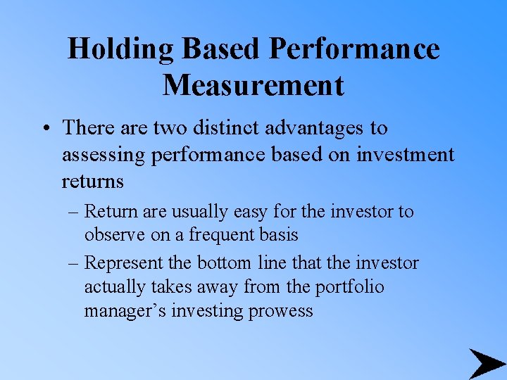 Holding Based Performance Measurement • There are two distinct advantages to assessing performance based