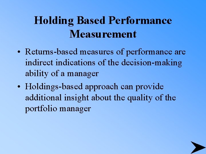 Holding Based Performance Measurement • Returns-based measures of performance are indirect indications of the