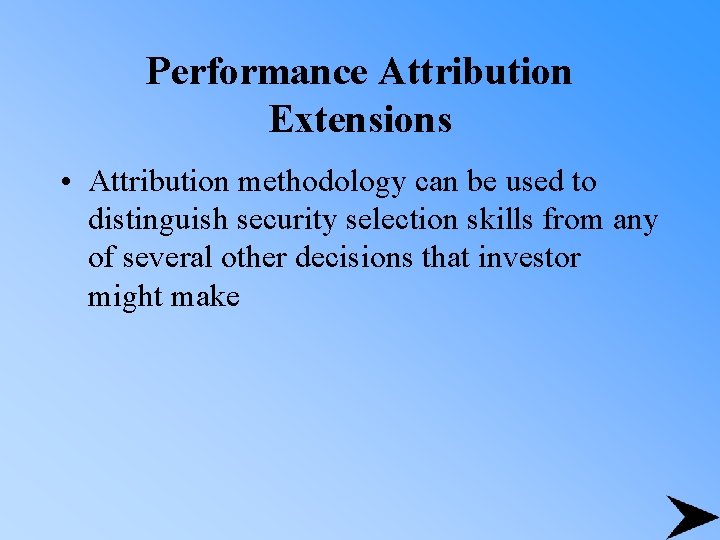Performance Attribution Extensions • Attribution methodology can be used to distinguish security selection skills Performance Attribution Extensions • Attribution methodology can be used to distinguish security selection skills
