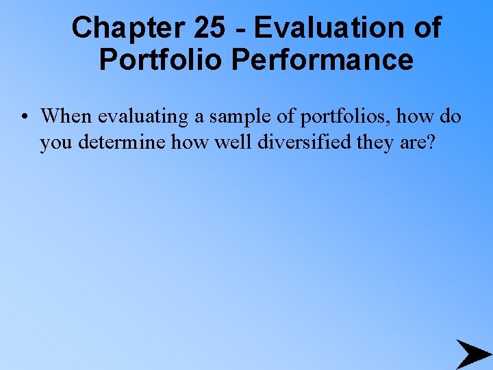 Chapter 25 - Evaluation of Portfolio Performance • When evaluating a sample of portfolios,