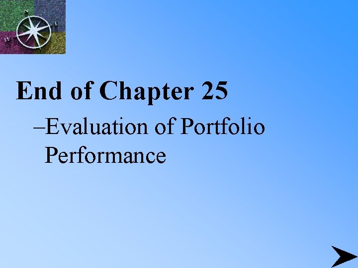 End of Chapter 25 –Evaluation of Portfolio Performance 