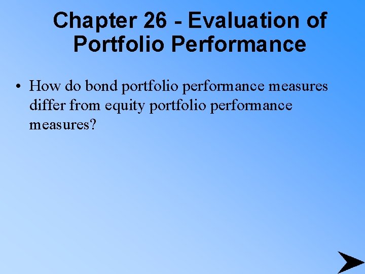 Chapter 26 - Evaluation of Portfolio Performance • How do bond portfolio performance measures