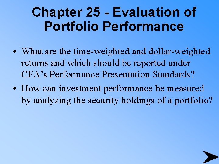 Chapter 25 - Evaluation of Portfolio Performance • What are the time-weighted and dollar-weighted