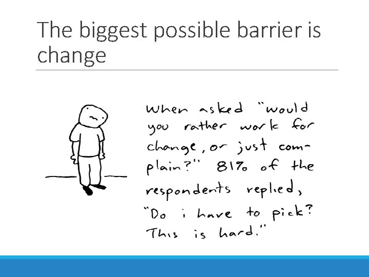 The biggest possible barrier is change 