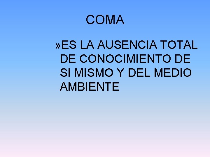 COMA » ES LA AUSENCIA TOTAL DE CONOCIMIENTO DE SI MISMO Y DEL MEDIO