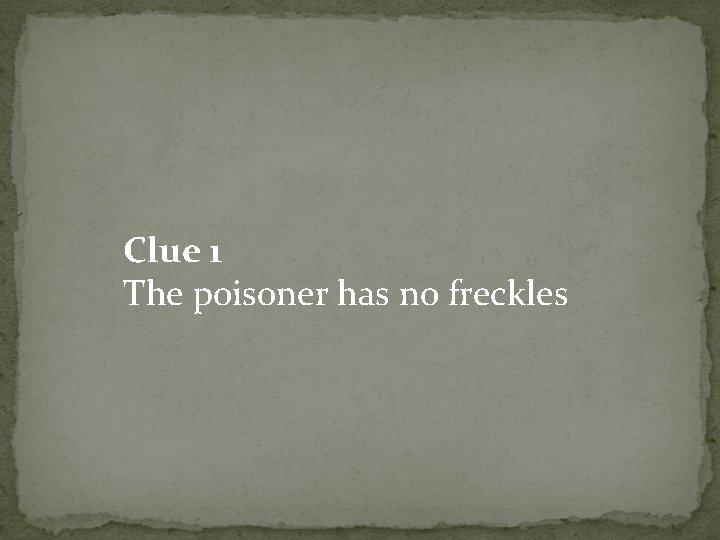 Clue 1 The poisoner has no freckles 