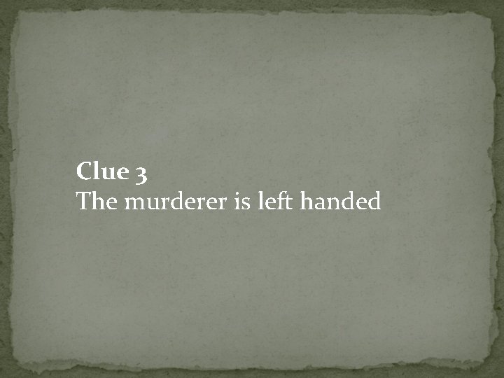 Clue 3 The murderer is left handed 