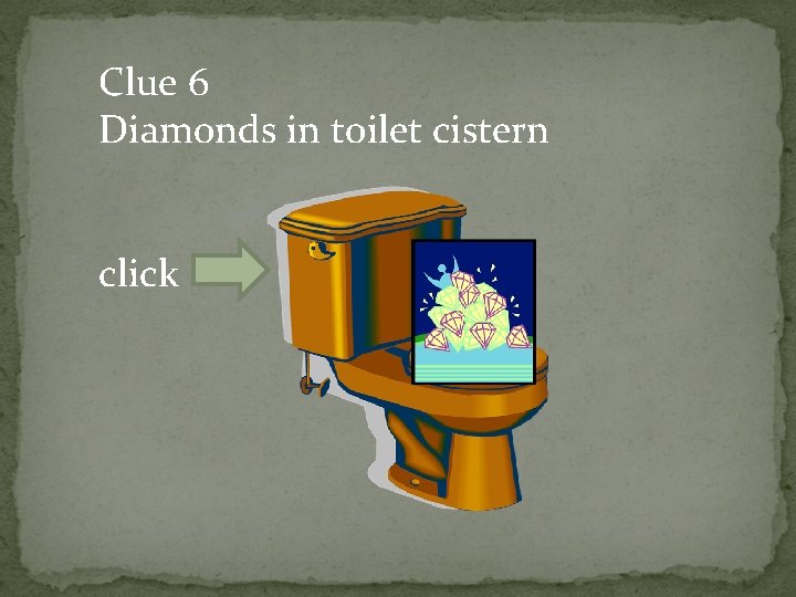 Clue 6 Diamonds in toilet cistern click 