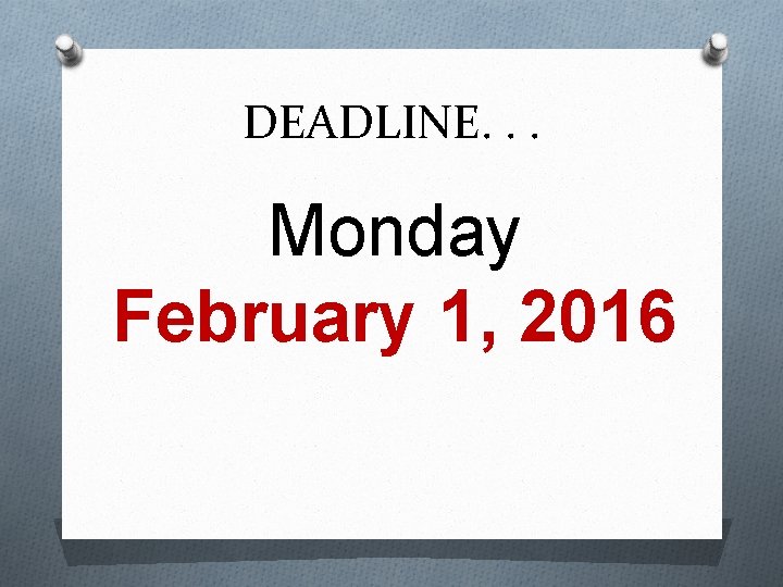 DEADLINE. . . Monday February 1, 2016 