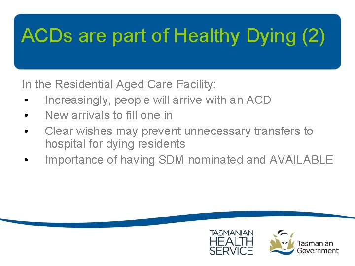 ACDs are part of Healthy Dying (2) In the Residential Aged Care Facility: •