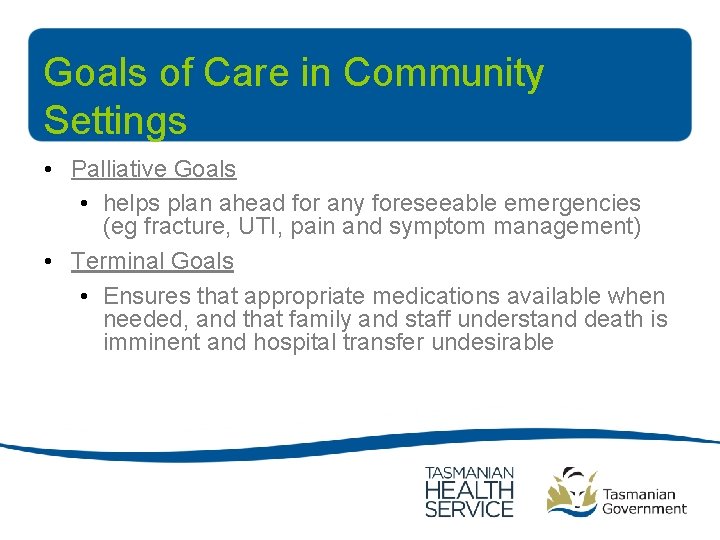 Goals of Care in Community Settings • Palliative Goals • helps plan ahead for