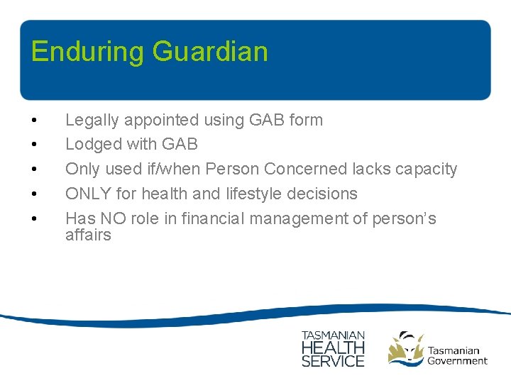 Enduring Guardian • • • Legally appointed using GAB form Lodged with GAB Only