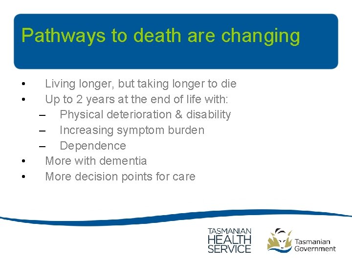 Pathways to death are changing • • Living longer, but taking longer to die