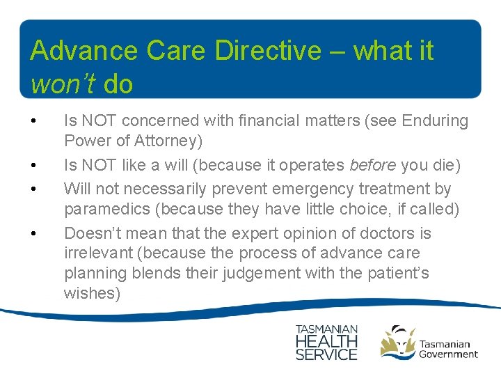 Advance Care Directive – what it won’t do • • Is NOT concerned with