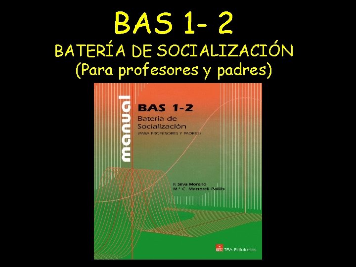 BAS 1 - 2 BATERÍA DE SOCIALIZACIÓN (Para profesores y padres) 