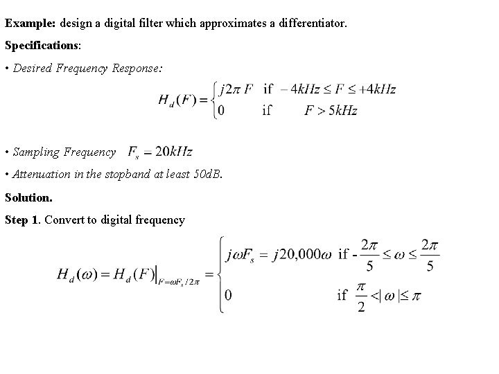 Example: design a digital filter which approximates a differentiator. Specifications: • Desired Frequency Response: