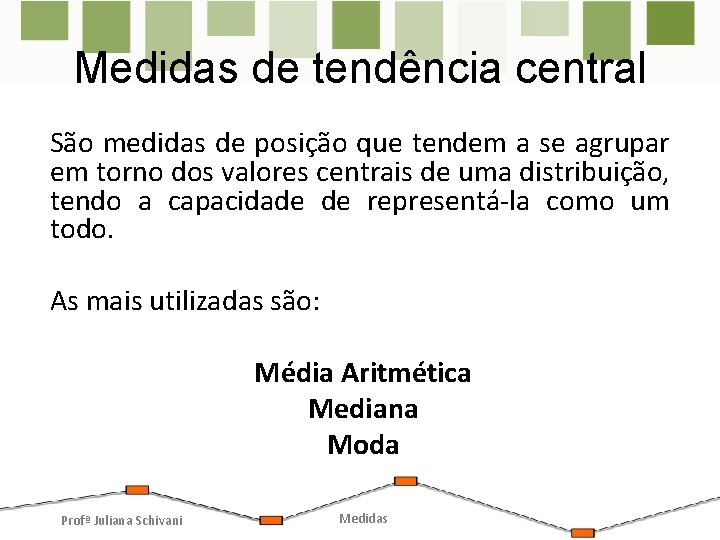 Medidas de tendência central São medidas de posição que tendem a se agrupar em Medidas de tendência central São medidas de posição que tendem a se agrupar em