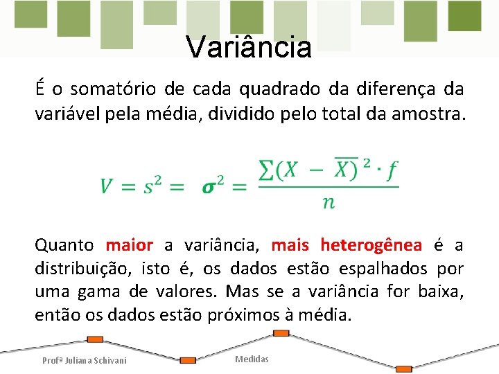 Variância É o somatório de cada quadrado da diferença da variável pela média, dividido Variância É o somatório de cada quadrado da diferença da variável pela média, dividido