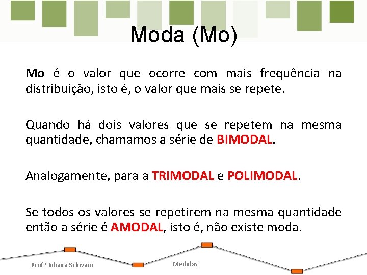 Moda (Mo) Mo é o valor que ocorre com mais frequência na distribuição, isto Moda (Mo) Mo é o valor que ocorre com mais frequência na distribuição, isto
