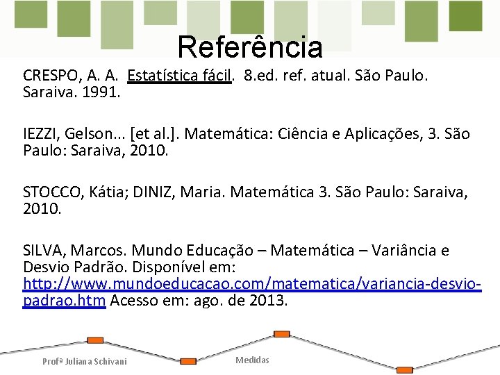 Referência CRESPO, A. A. Estatística fácil. 8. ed. ref. atual. São Paulo. Saraiva. 1991. Referência CRESPO, A. A. Estatística fácil. 8. ed. ref. atual. São Paulo. Saraiva. 1991.