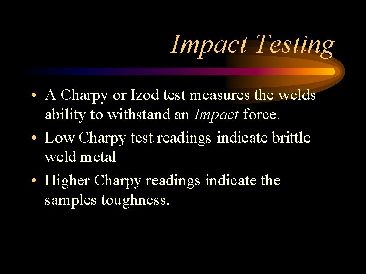 Impact Testing • A Charpy or Izod test measures the welds ability to withstand