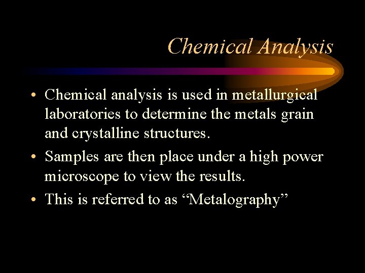 Chemical Analysis • Chemical analysis is used in metallurgical laboratories to determine the metals