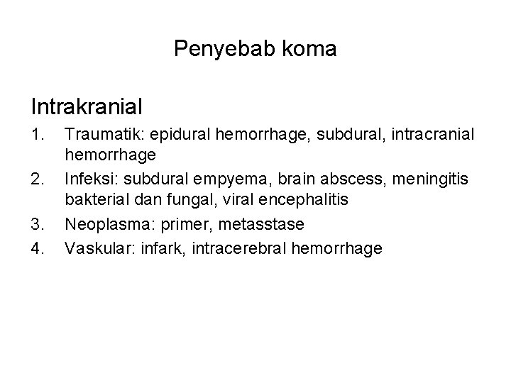 Penyebab koma Intrakranial 1. 2. 3. 4. Traumatik: epidural hemorrhage, subdural, intracranial hemorrhage Infeksi: