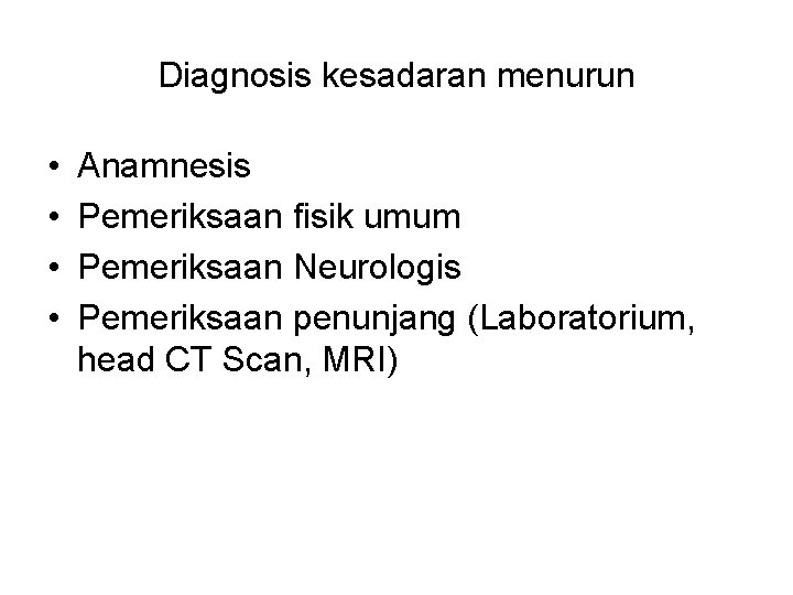 Diagnosis kesadaran menurun • • Anamnesis Pemeriksaan fisik umum Pemeriksaan Neurologis Pemeriksaan penunjang (Laboratorium,