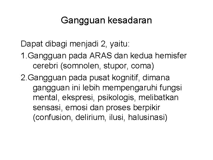 Gangguan kesadaran Dapat dibagi menjadi 2, yaitu: 1. Gangguan pada ARAS dan kedua hemisfer