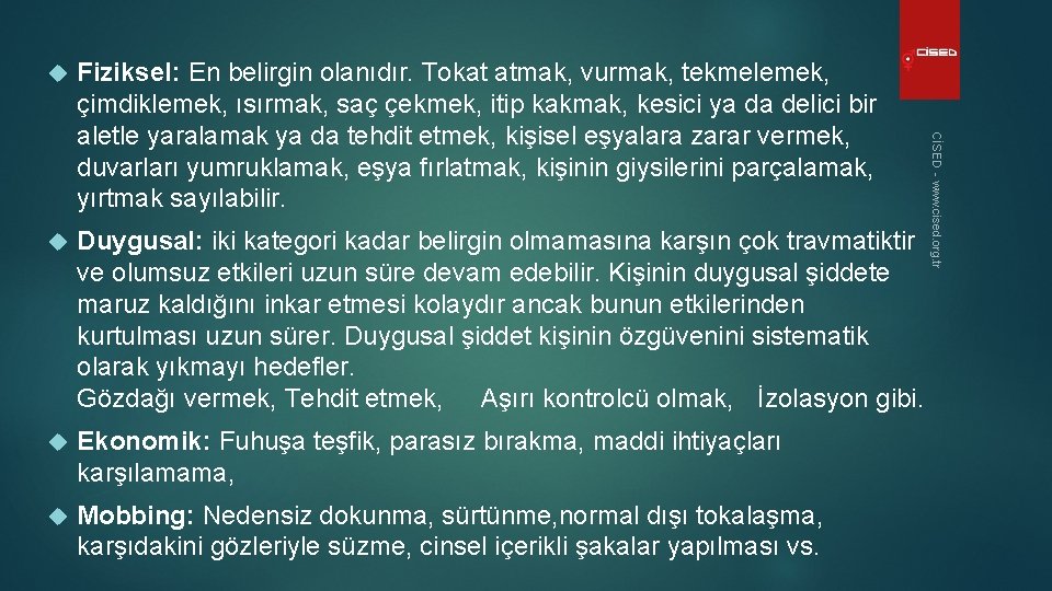 Fiziksel: En belirgin olanıdır. Tokat atmak, vurmak, tekmelemek, çimdiklemek, ısırmak, saç çekmek, itip kakmak,