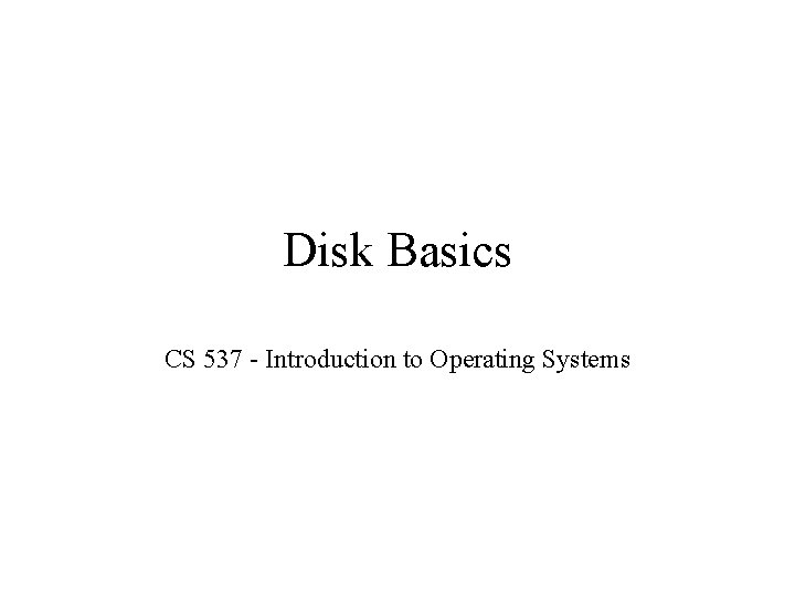 Disk Basics CS 537 - Introduction to Operating Systems 