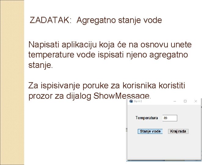 ZADATAK: Agregatno stanje vode Napisati aplikaciju koja će na osnovu unete temperature vode ispisati