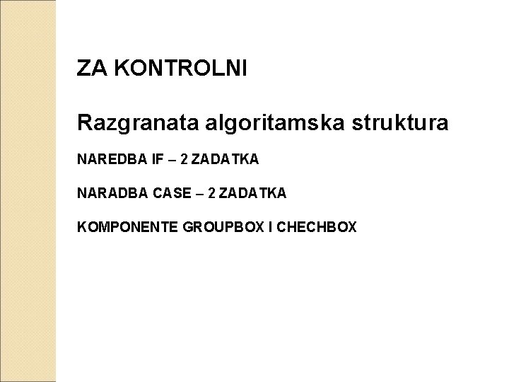 ZA KONTROLNI Razgranata algoritamska struktura NAREDBA IF – 2 ZADATKA NARADBA CASE – 2