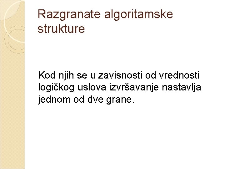 Razgranate algoritamske strukture Kod njih se u zavisnosti od vrednosti logičkog uslova izvršavanje nastavlja