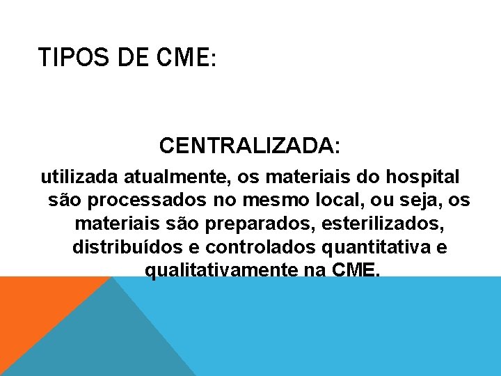 TIPOS DE CME: CENTRALIZADA: utilizada atualmente, os materiais do hospital são processados no mesmo